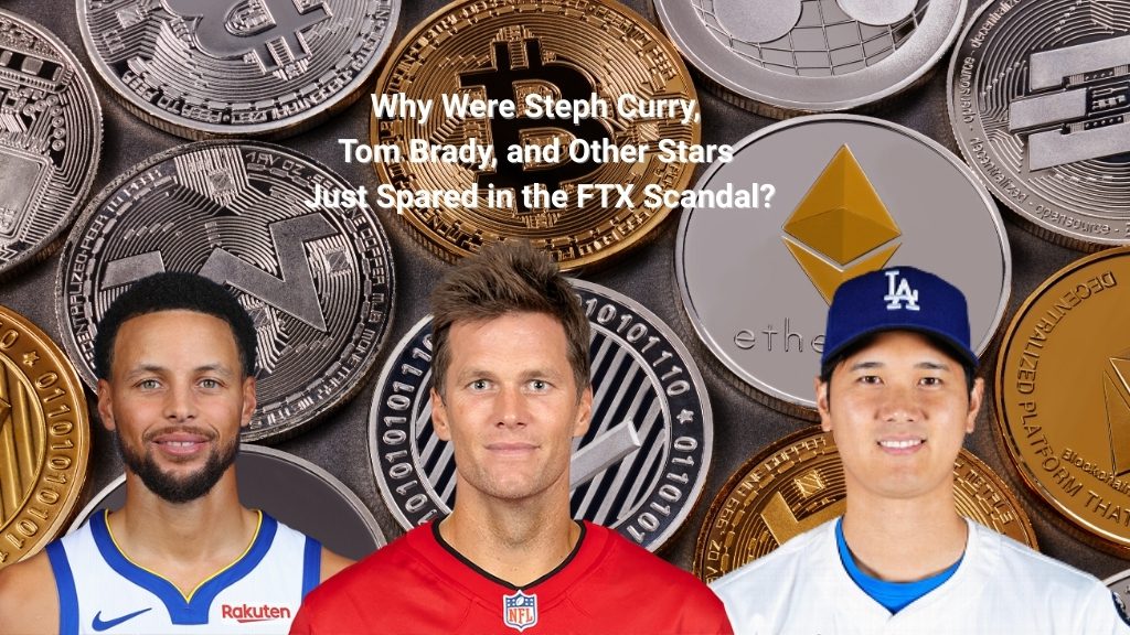 Why Were Steph Curry, Tom Brady, and Other Stars Just Spared in the FTX Scandal?